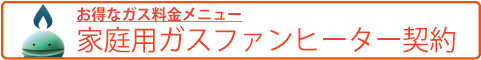 家庭用ガスファンヒーター契約