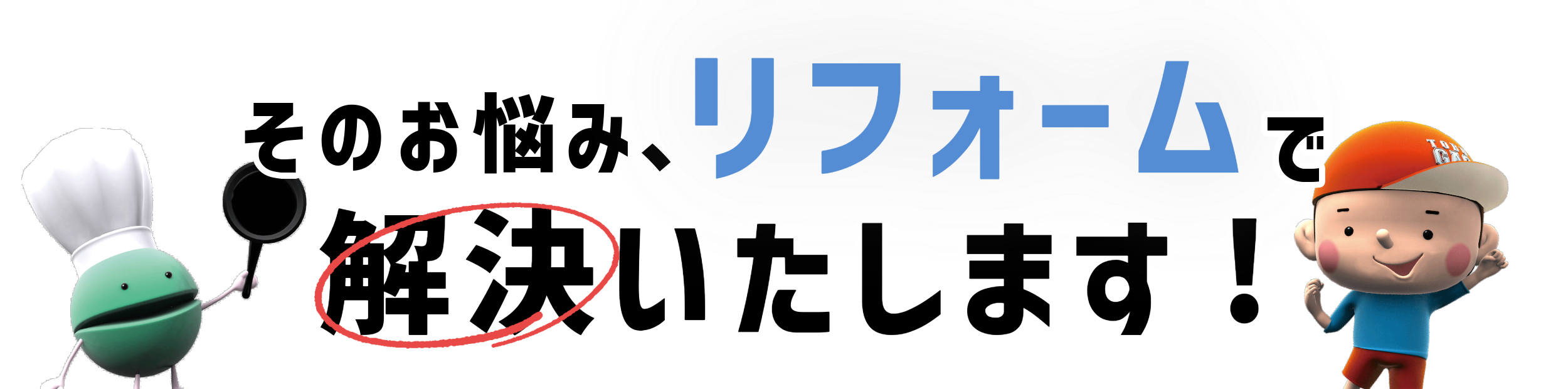 そのお悩み、リフォームで解決できます!