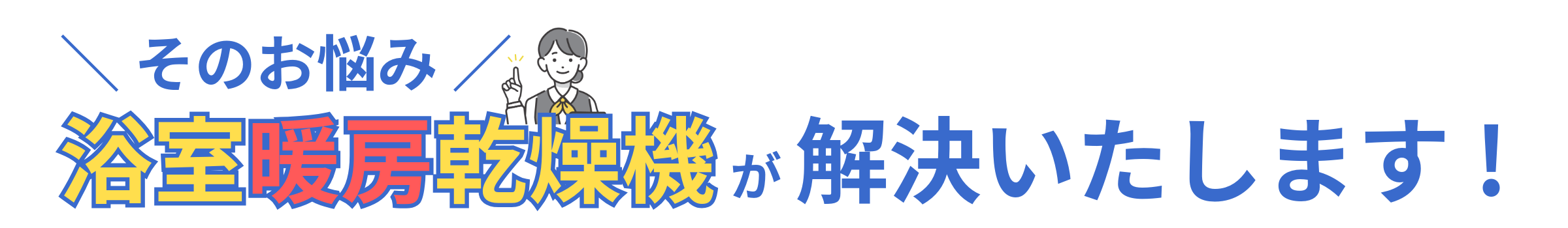 そのお悩み、浴室暖房乾燥機が解決いたします！